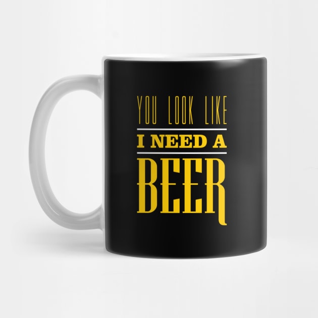 You Look Like I Need A Beer by teevisionshop